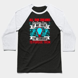 All Our Dreams Can Come True Baseball T-Shirt